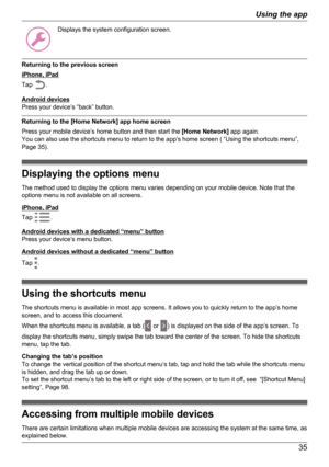 Page 35Displays the system configuration screen.
Returning to the previous screen
iPhone, iPad
Tap 
.
Android devices
Press your device’s “back” button.
Returning to the [Home Network] app home screen
Press your mobile device’s home button and then start the  [Home Network] app again.
You can also use the shortcuts menu to return to the app’s home screen ( “Using the shortcuts menu”,
Page 35).
Displaying the options menu
The method used to display the options menu varies depending on your mobile device. Note...