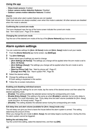 Page 46–Glass break sensors:  Enabled
– Indoor camera motion detection features:  Disabled
– Outdoor camera motion detection features:  Enabled
Disarm
Use this mode when alarm system features are not needed.
Water leak sensors are always enabled, even when this mode is selected. All other sensors are disabled
when this mode is selected.
Confirming the current arm mode
The icons displayed near the top of the home screen indicate the current arm mode.
See  “Arm mode icons”, Page 33 for details.
Changing the...