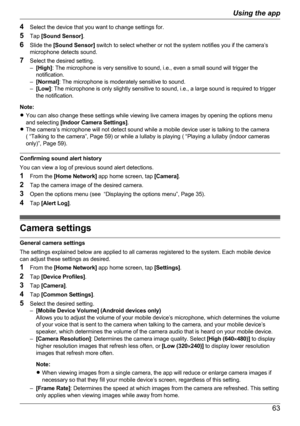 Page 634Select the device that you want to change settings for.
5 Tap  [Sound Sensor] .
6 Slide the  [Sound Sensor]  switch to select whether or not the system notifies you if the camera’s
microphone detects sound.
7 Select the desired setting.
– [High] : The microphone is very sensitive to sound, i.e., even a small sound will trigger the
notification.
– [Normal] : The microphone is moderately sensitive to sound.
– [Low] : The microphone is only slightly sensitive to sound, i.e., a large sound is required to...