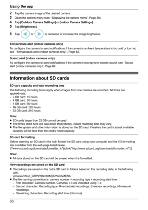 Page 662Tap the camera image of the desired camera.
3 Open the options menu (see  “Displaying the options menu”, Page 35).
4 Tap  [Outdoor Camera Settings]  or [Indoor Camera Settings] .
5 Tap  [Brightness] .
6 Tap 
 or  to decrease or increase the image brightness.
Temperature alert (indoor cameras only)
To configure the camera to send notifications if the camera’s ambient temperature is too cold or too hot,
see  “Temperature alert (indoor cameras only)”, Page 62.
Sound alert (indoor cameras only)
To configure...