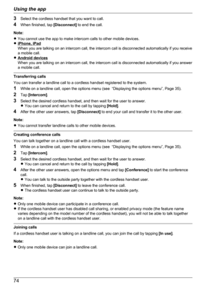 Page 743Select the cordless handset that you want to call.
4 When finished, tap  [Disconnect] to end the call.
Note:
R You cannot use the app to make intercom calls to other mobile devices.
R
iPhone, iPad
When you are talking on an intercom call, the intercom call is disconnected automatically if you receive
a mobile call.
R
Android devices
When you are talking on an intercom call, the intercom call is disconnected automatically if you answer
a mobile call.
Transferring calls
You can transfer a landline call to...