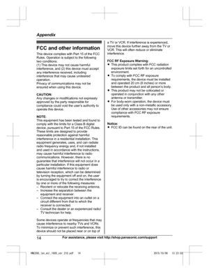 Page 14FCC and other information
Th
i
s device complies with Part 15 of the FCC
Rules. Operation is subject to the following
two conditions:
(1) This device may not cause harmful
interference, and (2) this device must accept
any interference received, including
interference that may cause undesired
operation.
Privacy of communications may not be
ensured when using this device.
CAUTION:
Any changes or modifications not expressly
approved by the party responsible for
compliance could void the user’s authority to...