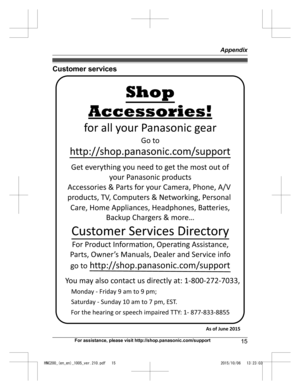Page 15Customer services
For assistance, please visit http://shop.panasonic.com/support
15 AppendixHNC200_(en_en)_1005_ver.210.pdf   152015/10/06   13:23:03You may also contact us directly at: 1-800-272-7033,Monday - Friday 9 am to 9 pm;  
Saturday - Sunday 10 am to 7 pm, EST. Accessories!
http://shop.panasonic.com/support
Customer Services Directory Shop
for all your Panasonic gear
Go to 
Get everything you need to get the most out of your Panasonic products 
Accessories & Parts for your Camera, Phone, A/V...