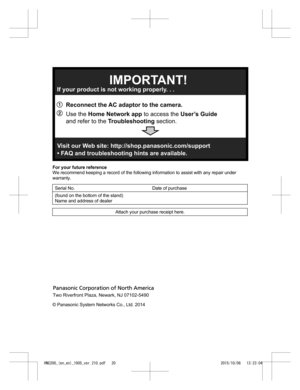 Page 19For your future reference
We
 
recommend keeping a record of the following information to assist with any repair under
warranty.
Serial No. Date of purchase
(found on the bottom of the stand) Na m

e and address of dealer Attach your purchase receipt here.
 
  
HNC200_(en_en)_1005_ver.210.pdf   202015/10/06   13:23:04A BReconnect the AC adaptor to the camera.
If your product is not working properly. . .
IMPORTANT!
Visit our Web site: http://shop.panasonic.com/support 
• FAQ and troubleshooting hints are...
