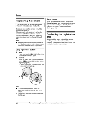 Page 16Registering the camera
This procedure is not required for devices
that were included as part of a bundle.
Before you can use the camera, it must be
registered to the hub.
If the camera is not registered to a hub, the
camera’s LED indicator blinks in amber.
You can register each device by using the
registration buttons or the  [Home Network]
app.
Note:
R Before registering the camera, make sure
the AC adaptors of the hub and camera are
connected and each device is powered.
Using registration buttons
1...