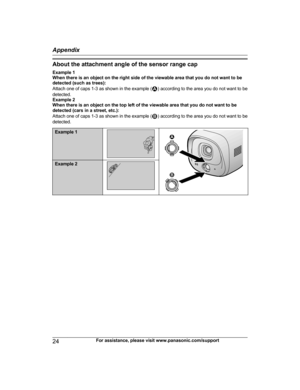 Page 24About the attachment angle of the sensor range cap
Example 1
When there is an object on the right side of the viewable area that you do not want to be
detected (such as trees):
Attach one of caps 1-3 as shown in the example (
) according to the area you do not want to be
detected.
Example 2
When there is an object on the top left of the viewable area that you do not want to be
detected (cars in a street, etc.):
Attach one of caps 1-3 as shown in the example (
) according to the area you do not want to...