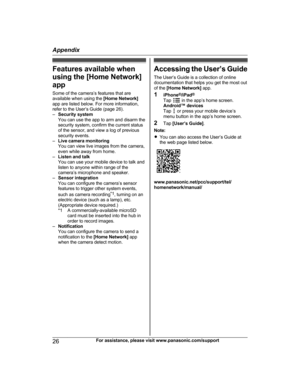 Page 26Features available when
using the [Home Network]
app
Some of the camera’s features that are
available when using the  [Home Network]
app are listed below. For more information,
refer to the User’s Guide (page 26).
– Security system
You can use the app to arm and disarm the
security system, confirm the current status
of the sensor, and view a log of previous
security events.
– Live camera monitoring
You can view live images from the camera,
even while away from home.
– Listen and talk
You can use your...