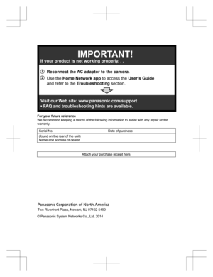 Page 32For your future reference
We recommend keeping a record of the following information to assist with any repair under
warranty.
Serial No.Date of purchase(found on the rear of the unit) Name and address of dealerAttach your purchase receipt here.    A
BReconnect the AC adaptor to the camera.
If your product is not working properly. . .
IMPORTANT!
Visit our Web site: www.panasonic.com/support
• FAQ and troubleshooting hints are available.Use the Home Network app to access the User’s Guide 
and refer to the...