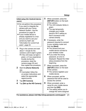 Page 21Initial setup (for Android device
us
e
rs)
R Do not perform this procedure
i f

 you want to integrate the
camera with your Home
Network System. Use the
procedure on page 24.
R If your mobile device is
already registered to a hub
and you want to use your
camera by itself, see
“Information for current hub
users”, page 22. 1
P
lug in the camera and wait
a b

out 1 minute for the
camera’s LED to light in green.
R If the LED does not light in
green, or if you experience
trouble during this
procedure, reset...