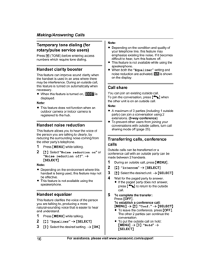 Page 16Temporary tone dialing (for
r otary/pulse service users)
Press  * (TONE) before entering access
numbers which require tone dialing. Handset clarity booster
T
 his feature can improve sound clarity when
the handset is used in an area where there
may be interference. During an outside call,
this feature is turned on automatically when
necessary.
R When this feature is turned on,   is
d

isplayed.
Note:
R This feature does not function when an
outdoor camera or indoor camera is
registered to the hub....