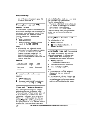 Page 30turn off the answering system (page 31).
F
or details, see page 36. Storing the voice mail (VM)
a
 ccess number
In order to listen to your voice mail messages,
you must dial your service provider/telephone
company’s voice mail access number. Once
you have stored your voice mail access
number, you can dial it automatically
(page 30).
1 MMENU N#331
2 Enter your access number (24 digits
max.).  a M SAVE N a  M OFF N
Note:
R When storing your voice mail access
number and your mailbox password, press
MD N...