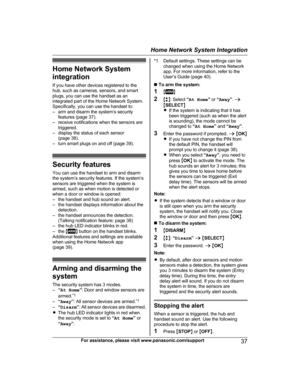 Page 37Home Network System
i ntegration
If you have other devices registered to the
hub, such as cameras, sensors, and smart
plugs, you can use the handset as an
integrated part of the Home Network System.
Specifically, you can use the handset to:
– arm and disarm the system’s security features (page 37).
– receive notifications when the sensors are triggered.
– display the status of each sensor (page 38).
– turn smart plugs on and off (page 39). Security features
Y
 ou can use the handset to arm and disarm
the...