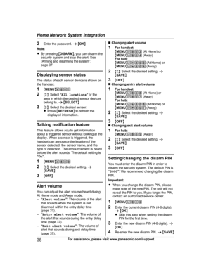 Page 382
Enter the password.  a M OK N
Note:
R By pressing  MDISARM N, you can disarm the
security system and stop the alert. See
“Arming and disarming the system”,
page 37. Displaying sensor status
T
 he status of each sensor device is shown on
the handset.
1 MMENU N#801
2 Mb N: Select  “All locations ” or the
area in which the desired sensor devices
belong to.  a M SELECT N
3 Mb N: Select the desired sensor.
R Press  MREFRESH N to refresh the
displayed information. Talking notification feature
T
 his feature...