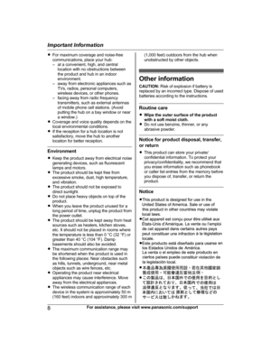 Page 8R
For maximum coverage and noise-free
communications, place your hub:
– at a convenient, high, and centrallocation with no obstructions between
the product and hub in an indoor
environment.
– away from electronic appliances such as TVs, radios, personal computers,
wireless devices, or other phones.
– facing away from radio frequency transmitters, such as external antennas
of mobile phone cell stations. (Avoid
putting the hub on a bay window or near
a window.)
R Coverage and voice quality depends on the...