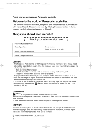Page 22
Thank you for purchasing a Panasonic facsimile.
Welcome to the world of Panasonic facsimiles.
This product combines facsimile, telephone and copier features to provide you
with more efficient office or home use. By utilizing these convenient features,
you can maximize the effectiveness of this unit.
Copyright:
This manual is copyrighted by Kyushu Matsushita Electric Co., Ltd. (KME) and its licensee.
Under the copyright laws, this manual may not be reproduced in any form, in whole or part,
without the...