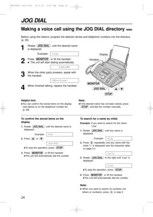 Page 2424
JOG DIAL
Making a voice call using the JOG DIAL directory!
Before using this feature, program the desired names and telephone numbers into the directory
(p. 20).
1
Rotate  until the desired name
is displayed.
Example:
2
Press or lift the handset.
lThe unit will start dialing automatically.
3
When the other party answers, speak with
the handset.
4
When finished talking, replace the handset.TEL=
DIALING
MONITOR
Lisa
JOG DIAL
MONITOR
Handset
STOP
JOG DIAL
Display
/
Helpful hint:
lYou can confirm the...