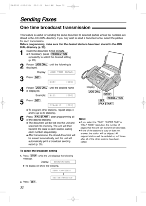 Page 3232
Sending Faxes
1
Insert the document FACE DOWN.
lIf necessary, press 
repeatedly to select the desired setting 
(p. 26).
2
Rotate  until the following is
displayed.
Display:
3
Press .
4
Rotate  until the desired name
is displayed.
Example:
5
Press .
lTo program other stations, repeat steps 4 
and 5 (up to 20 stations).
6
Press  after programming all
of the desired stations.
lThe document will be fed into the unit and
scanned into memory. The unit will then
transmit the data to each station, calling...