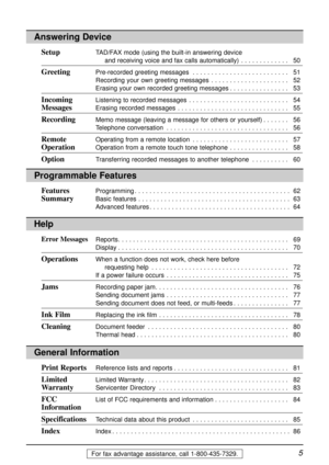 Page 55For fax advantage assistance, call 1-800-435-7329.
Programmable Features
Features Programming . . . . . . . . . . . . . . . . . . . . . . . . . . . . . . . . . . . . . . . . . .  62
SummaryBasic features . . . . . . . . . . . . . . . . . . . . . . . . . . . . . . . . . . . . . . . . .  63
Advanced features . . . . . . . . . . . . . . . . . . . . . . . . . . . . . . . . . . . . . .  64
Answering Device
SetupTAD/FAX mode (using the built-in answering device
and receiving voice and fax calls automatically)...