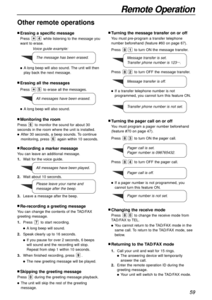 Page 59nErasing a specific message
Press  while listening to the message you
want to erase.
lA long beep will also sound. The unit will then
play back the next message.
nErasing all the messages
Press  to erase all the messages.
lA long beep will also sound.
5
4
59
Remote Operation
Other remote operations
Voice guide example:
1.Wait for the voice guide.
2.Wait about 10 seconds.
3.Leave a message after the beep.
nMonitoring the room
Press  to monitor the sound for about 30
seconds in the room where the unit is...