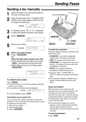 Page 3535
Sending Faxes
Sending a fax manually!
1
Adjust the width of the document guides to
the size of the document.
2
Insert the document (up to 10 pages) FACE
DOWN until a single beep is heard and the
unit grabs the document.
Display:
3
If necessary, press  or  repeatedly
to select the desired resolution (see below).
4
Press .
5
Dial the fax number.
Example:
6
When a fax tone is heard:
Press .
OR
When the other party answers your call:
Lift the handset from the base unit or press
and ask them to press their...