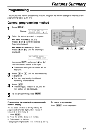 Page 55Features Summary
55
The unit provides various programming features. Program the desired settings by referring to the
programming tables (p. 56–61).
1
Press .
Display:
2
Select the feature you wish to program.
For basic features(p. 56, 57):
Press  or        until the desired
feature is displayed.
For advanced features(p. 58–61):
Press        or         until the following is
displayed, 
then press  and press  or 
until the desired feature is displayed.
lThe current setting of the feature will be...