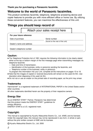 Page 22 Thank you for purchasing a Panasonic facsimile.
Welcome to the world of Panasonic facsimiles.
This product combines facsimile, telephone, telephone answering device and
copier features to provide you with more efficient office or home use. By utilizing
these convenient features, you can maximize the effectiveness of this unit.
Copyright:
This manual is copyrighted by Kyushu Matsushita Electric Co., Ltd. (KME) and its licensee.
Under the copyright laws, this manual may not be reproduced in any form, in...