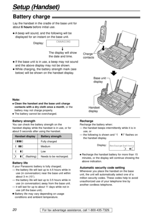 Page 2020
Setup (Handset)
For fax advantage assistance, call 1-800-435-7329.
Battery life
If your Panasonic battery is fully charged;
— the battery life will last up to 4.5 hours while in
use (in conversation) near the base unit within
about 3 m (10
).
— the battery life will last up to 3.5 hours while in
use (in conversation) away from the base unit.
— it will last for up to about 11 days while not in
use (off the base unit).
lBattery life may vary depending on usage
conditions and ambient temperature....