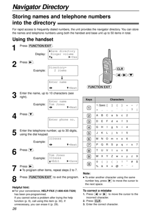 Page 2626
Navigator Directory
1
2
3
4
5
6
7
8
9
0
Using the handset
Storing names and telephone numbers
into the directory!
For rapid access to frequently dialed numbers, the unit provides the navigator directory. You can store
the names and telephone numbers using both the handset and base unit up to 50 items in total.
1
Press ÏÐ.
Display:
2
Press ).
Example:
!
3
Enter the name, up to 10 characters (see
right).
Example:
4
Press &.
5
Enter the telephone number, up to 30 digits,
using the dial keypad.
Example:...