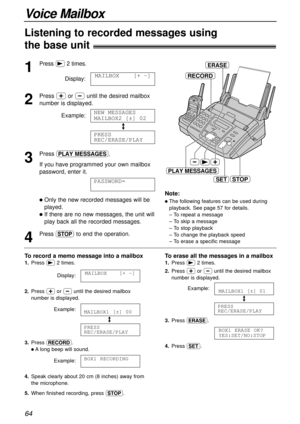 Page 6464
Voice Mailbox
1
Press )2 times.
Display:
2
Press +or -until the desired mailbox
number is displayed.
Example:
/
3
Press LM
.
If you have programmed your own mailbox
password, enter it.
lOnly the new recorded messages will be
played.
lIf there are no new messages, the unit will
play back all the recorded messages.
4
Press {to end the operation.
PASSWORD=
PRESS
REC/ERASE/PLAY
NEW
_MESSAGES
MAILBOX2
_[±]
_02
MAILBOX[+
_-]
Note:
lThe following features can be used during
playback. See page 57 for...