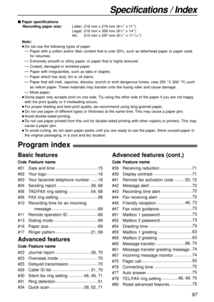 Page 97Specifications / Index
97
Program index!
Advanced features (cont.)
CodeFeature name
#36Receiving reduction............................
71
#39Display contrast..................................
71
#41Remote fax activation code..........
50, 72
#42Message alert.....................................
72
#43Recording time alert...........................72
#44Fax receiving alert..............................72
#46Friendly reception.........................46, 73
#47Fax voice...