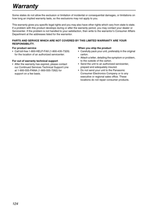 Page 124Warranty
124
Some states do not allow the exclusion or limitation of incidental or consequential damages, or limitations on 
how long an implied warranty lasts, so the exclusions may not apply to you.
This warranty gives you specific legal rights and you may also have other rights which vary from state to state. 
If a problem with this product develops during or after the warranty period, you may contact your dealer or 
Servicenter. If the problem is not handled to your satisfaction, then write to the...
