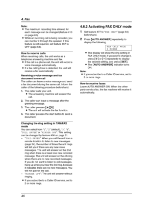 Page 484. Fax
46
Note:
LThe maximum recording time allowed for 
each message can be changed (feature #10 
on page 61).
LWhile an incoming call is being recorded, you 
can monitor it through the speaker. If this 
feature is not required, set feature #67 to 
OFF (page 64).
How to receive calls
When receiving calls, the unit works as a 
telephone answering machine and fax.
LIf the call is a phone call, the unit will record a 
voice message automatically.
LIf a fax calling tone is detected, the unit will 
receive a...