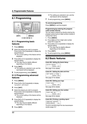 Page 628. Programmable Features
60
8 Progra mma ble  Features Features (Base Unit)
8.1 Programming
8.1.1 Programming basic 
features
1Press {MENU}.
2Select the feature you wish to program.
Press {} repeatedly to display the 
desired feature.
LThe current setting of the feature will be 
displayed.
3Press {A} or {B} repeatedly to display the 
desired setting.
LThis step may be slightly different 
depending on the feature.
4Press {SET}.
LThe setting you selected is set, and the 
next feature will be displayed.
5To...