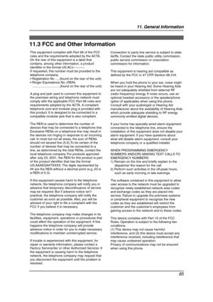 Page 8711. General Information
85
FCC and  Other In formatio n
11.3 FCC and Other Information
This equipment complies with Part 68 of the FCC 
rules and the requirements adopted by the ACTA. 
On the rear of this equipment is a label that 
contains, among other information, a product 
identifier in the format US:ACJ----------.
If requested, this number must be provided to the 
telephone company.
 Registration No .....(found on the rear of the unit)
 Ringer Equivalence No. (REN)...