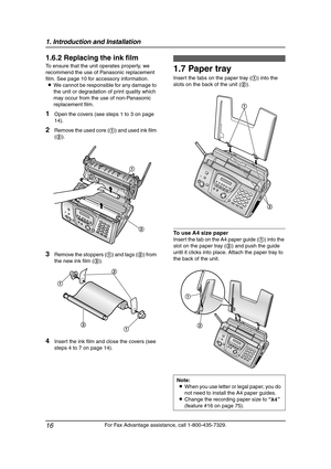 Page 181. Introduction and Installation
16
For Fax Advantage assistance, call 1-800-435-7329.
1.6.2 Replacing the ink film
To ensure that the unit operates properly, we 
recommend the use of Panasonic replacement 
film. See page 10 for accessory information.
LWe cannot be responsible for any damage to 
the unit or degradation of print quality which 
may occur from the use of non-Panasonic 
replacement film.
1Open the covers (see steps 1 to 3 on page 
14).
2Remove the used core (1) and used ink film 
(2)....