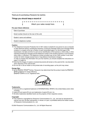 Page 42
Thank you for purchasing a Panasonic fax machine.
Things you should keep a record of
Attach your sales receipt here.
For your future reference
Caution:
LThe Telephone Consumer Protection Act of 1991 makes it unlawful for any person to use a computer 
or other electronic device, including fax machines, to send any message unless such message clearly 
contains in a margin at the top or bottom of each transmitted page or on the first page of the 
transmission, the date and time it is sent and an...