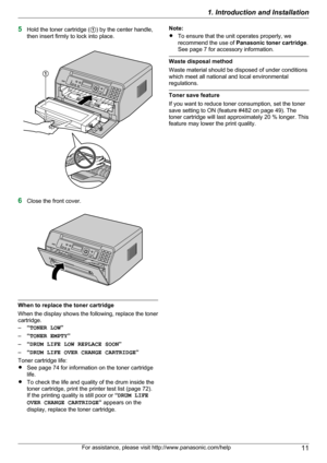 Page 115Hold the toner cartridge ( A) by the center handle,
then insert firmly to lock into place.
6 Close the front cover.
When to replace the toner cartridge
When the display shows the following, replace the toner
cartridge.
– “TONER LOW ”
– “TONER EMPTY ”
– “DRUM LIFE LOW REPLACE SOON ”
– “DRUM LIFE OVER CHANGE CARTRIDGE ”
Toner cartridge life:
R See page 74 for information on the toner cartridge
life.
R To check the life and quality of the drum inside the
toner cartridge, print the printer test list (page...