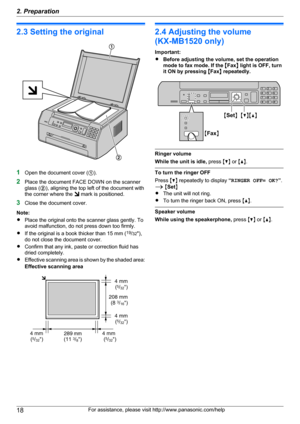 Page 182.3 Setting the original
1Open the document cover ( A).
2 Place the document FACE DOWN on the scanner
glass ( B), aligning the top left of the document with
the corner where the 
 mark is positioned.
3 Close the document cover.
Note:
R Place the original onto the scanner glass gently. To
avoid malfunction, do not press down too firmly.
R If the original is a book thicker than 15 mm ( 19
/32 "),
do not close the document cover.
R Confirm that any ink, paste or correction fluid has
dried completely.
R...