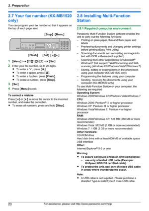 Page 202.7 Your fax number (KX-MB1520
only)
You can program your fax number so that it appears on
the top of each page sent.
1 MMenu N A  M B NM1NM 0NM 3N A  M Set N
2 Enter your fax number, up to 20 digits.
R To enter a “+”, press  MG N.
R To enter a space, press  MB N.
R To enter a hyphen, press  MFlash N.
R To erase a number, press  MStop N.
3 MSet N
4 Press  MMenu N to exit.
To correct a mistake
Press  MF N or  ME N to move the cursor to the incorrect
number, and make the correction.
R To erase all numbers,...