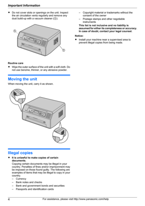 Page 4RDo not cover slots or openings on the unit. Inspect
the air circulation vents regularly and remove any
dust build-up with a vacuum cleaner ( A).
Routine care
R Wipe the outer surface of the unit with a soft cloth. Do
not use benzine, thinner, or any abrasive powder.
Moving the unit
When moving the unit, carry it as shown.
Illegal copies
R It is unlawful to make copies of certain
documents.
Copying certain documents may be illegal in your
country. Penalties of fines and/or imprisonment may
be imposed on...