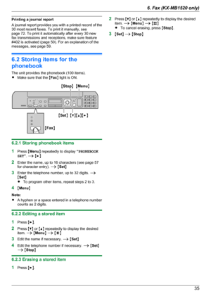 Page 35Printing a journal report
A journal report provides you with a printed record of the
30 most recent faxes. To print it manually, see
page 72. To print it automatically after every 30 new
fax transmissions and receptions, make sure feature
#402 is activated (page 50). For an explanation of the
messages, see page 59.
6.2 Storing items for the
phonebook
The unit provides the phonebook (100 items).
R Make sure that the  MFax N light is ON.
6.2.1 Storing phonebook items
1 Press  MMenu N repeatedly to display...
