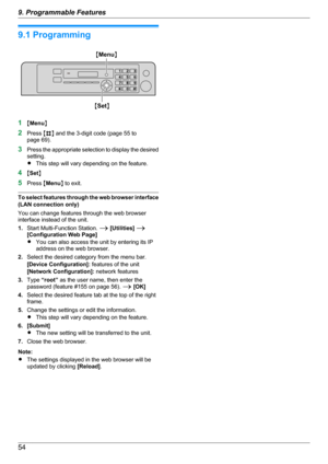 Page 549.1 Programming
1MMenu N
2 Press  MB N and the 3-digit code (page 55 to
page 69).
3 Press the appropriate selection to display the desired
setting.
R This step will vary depending on the feature.
4 MSet N
5 Press  MMenu N to exit.
To select features through the web browser interface
(LAN connection only)
You can change features through the web browser
interface instead of the unit.
1. Start Multi-Function Station.  A [Utilities]  A
[Configuration Web Page]
R You can also access the unit by entering its...