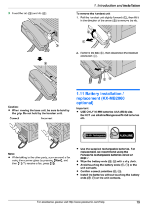 Page 193Insert the tab ( C) and rib ( D).
Caution:
R When moving the base unit, be sure to hold by
the grip. Do not hold by the handset unit.
CorrectIncorrect
Note:
R While talking to the other party, you can send a fax
using the scanner glass by pressing  MStart N, and
then  M1 N (To receive a fax, press  M2 N).
To remove the handset unit
1. Pull the handset unit slightly forward ( A), then lift it
in the direction of the arrow ( B) to remove the rib.
2. Remove the tab ( C), then disconnect the handset...