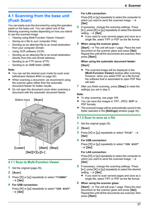 Page 374.1 Scanning from the base unit
(Push Scan)
You can easily scan the document by using the operation
panel on the base unit. You can select one of the
following scanning modes depending on how you intend
to use the scanned image.
– Viewing using Multi-Function Viewer (Viewer)
– Saving as a file to your computer (File)
– Sending as an attached file to an email destination from your computer (Email)
– Using OCR software (OCR)
– Sending as an attached file to an email destination directly from this unit...