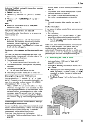 Page 63Activating TAM/FAX mode with the cordless handset
(KX-MB2060 optional)
1. MMENU N (soft key  A)
2. “ Answering device ” A  M SELECT N (soft key
A )
3. “ Answer on ” A  M SELECT N (soft key  A) A
M OFF N
Note:
R Make sure feature #400 is set to  “TAM/FAX ”
beforehand (page 81).
How phone calls and faxes are received
When receiving calls, the unit works as an answering
machine and/or fax.
Note:
R Even when you answer a call with the extension
telephone, the answering machine may continue
answering the call...