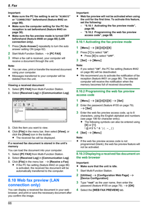 Page 66Important:
R Make sure the PC fax setting is set to “ ALWAYS”
or “ CONNECTED ” beforehand (feature #442 on
page 86).
R Make sure the computer setting for the PC fax
reception is set beforehand (feature #443 on
page 30).
R Make sure the fax preview mode is turned OFF
beforehand (feature #448 on page 66) (LAN
connection only).
1 Press  MAuto Answer N repeatedly to turn the auto
answer setting ON (page 62).
2 Start Multi-Function Station.  A [PC FAX]
3 When a fax call is received, your computer will
receive...