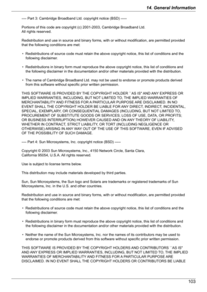 Page 10310314. General Information---- Part 3: Cambridge Broadband Ltd. copyright notice (BSD) -----
Portions of this code are copyright (c) 2001-2003, Cambridge Broadband Ltd. 
All rights reserved.
Redistribution and use in source and binary forms, with or without modification, are permitted provided 
that the following conditions are met:
*  Redistributions of source code must retain the above copyright notice, this list of conditions and the 
following disclaimer.
*  Redistributions in binary form must...