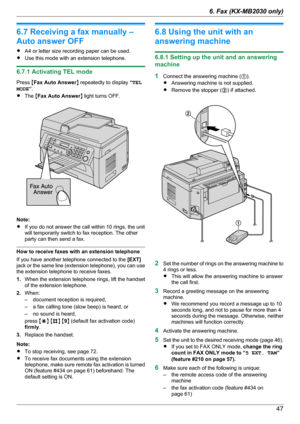 Page 476.7 Receiving a fax manually –
Auto answer OFF
R A4 or letter size recording paper can be used.
R Use this mode with an extension telephone.
6.7.1 Activating TEL mode
Press  MFax Auto Answer N repeatedly to display  “TEL
MODE ”.
R The  MFax Auto Answer N light turns OFF.
Note:
R If you do not answer the call within 10 rings, the unit
will temporarily switch to fax reception. The other
party can then send a fax.
How to receive faxes with an extension telephone
If you have another telephone connected to...