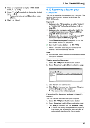 Page 492.Press  ME N repeatedly to display  “JUNK LIST
DISP. ”.  A  M Set N
3. Press  MC N or  MD N repeatedly to display the desired
item.  A M F N
R To cancel erasing, press  MStop N, then press
M Menu N.
4. MSet N A  M Menu N
6.10 Receiving a fax on your
computer
You can receive a fax document on your computer. The
received fax document is saved as an image file
(TIFF-G4 format).
Important:
R Make sure the PC fax setting is set to “ ALWAYS”
or “ CONNECTED ” beforehand (feature #442 on
page 62).
R Make sure...