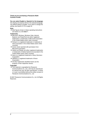 Page 22
Thank you for purchasing a Panasonic Multi-
Function Printer.
You can select English or Spanish for the language.
The display and reports will be in the selected language. 
The default setting is English. If you want to change the 
setting, see feature #110 on page 49.
Note:
LMost figures shown in these operating instructions 
are based on a KX-MB271.
Trademarks:
LMicrosoft, Windows, Windows Vista, Internet 
Explorer and PowerPoint are either registered 
trademarks or trademarks of Microsoft...